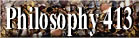 Philosophy 413 [TTH 1400]